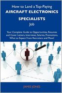 How to Land a Top-Paying Aircraft electronics specialists Job: Your Complete Guide to Opportunities, Resumes and Cover Letters, Interviews, Salaries, Promotions, What to Expect From Recruiters and More