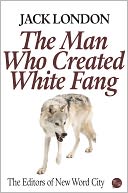 Jack London: The Man Who Created White Fang