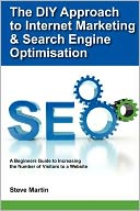 The DIY Approach to Internet Marketing and Search Engine Optimisation: A Beginners Guide to Increasing the Number of Visitors to a Website