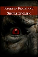 Faust in Plain and Simple English: First Part of the Tragedy (A Modern Translation and the Original Version)