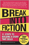 Break Into Fiction: 11 Steps to Building a Story that Sells