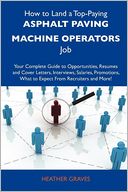 How to Land a Top-Paying Asphalt paving machine operators Job: Your Complete Guide to Opportunities, Resumes and Cover Letters, Interviews, Salaries, Promotions, What to Expect From Recruiters and More