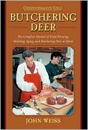 Butchering Your Deer: The Complete Manual of Field Dressing, Skinning, Aging, and Butchering Deer at Home