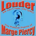 Louder: We Can't Hear You (Yet!): The Political Poems of Marge Piercy