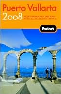 Fodor's Puerto Vallarta 2008: With Guadalajara, San Blas, and Inland Mountain Towns