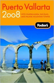 Fodor's Puerto Vallarta 2008: With Guadalajara, San Blas, and Inland Mountain Towns