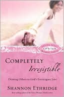 Completely Irresistible: Drawing Others to God's Extravagant Love