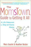 The Momstown Guide to Getting It All: A Life Makeover for Stay-at-Home Moms