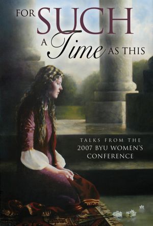 For Such a Time As This: Talks From the 2007 BYU Women's Conference