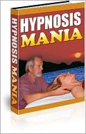 Hypnosis Mania: Unmasking the Mysteries and Powers of Hypnotism!