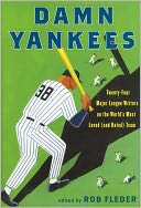 Damn Yankees: Twenty-Four Major League Writers on the World's Most Loved (and Hated) Team