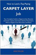 How to Land a Top-Paying Carpet layer Job: Your Complete Guide to Opportunities, Resumes and Cover Letters, Interviews, Salaries, Promotions, What to Expect From Recruiters and More