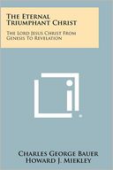 The Eternal Triumphant Christ: The Lord Jesus Christ From Genesis To Revelation