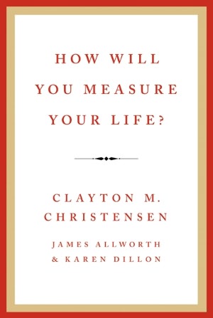 Ebooks free download pdf How Will You Measure Your Life? by Clayton M. Christensen, James Allworth, Karen Dillon 9780062102416