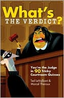 What's the Verdict?: You're the Judge in 90 Tricky Courtroom Quizzes