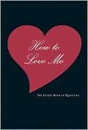 How to Love Me: The Lovers' Book of Questions
