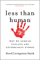 Less Than Human: Why We Demean, Enslave, and Exterminate Others