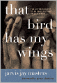 That Bird Has My Wings: The Autobiography of an Innocent Man on Death Row