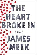 The Heart Broke In: A Novel