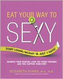 Eat Your Way to Sexy: Reignite Your Passion, Look Ten Years Younger and Feel Happier Than Ever