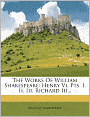 The Works Of William Shakespeare: Henry Vi, Pts. I, Ii, Iii. Richard Iii...