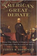 America's Great Debate: Henry Clay, Stephen A. Douglas, and the Compromise That Preserved the Union