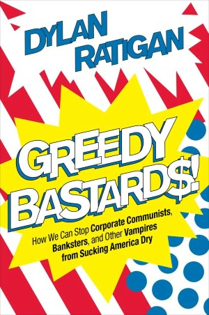 Greedy Bastards: How We Can Stop Corporate Communists, Banksters, and Other Vampires from Sucking America Dry