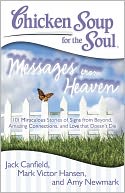 Chicken Soup for the Soul: Messages from Heaven: 101 Miraculous Stories of Signs from Beyond, Amazing Connections, and Love that Doesn't Die