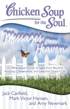 Free ebook sharing downloads Chicken Soup for the Soul: Messages from Heaven: 101 Miraculous Stories of Signs from Beyond, Amazing Connections, and Love that Doesn't Die (English literature) 9781935096917 CHM PDF by Jack Canfield, Mark Victor Hansen, Amy Newmark