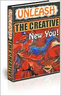 Unleash the Creative New You! “Who Else Wants to Develop Super Creative Abilities to Generate Highly Innovative Ideas, Solve the Most Difficult Problems With Ease, and Attain Enormous Success in Life?”