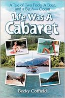 download Life Was a Cabaret : A True Tale of Two Fools, a Boat, and a Big-A** Ocean book