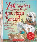 You Wouldn't Want to Be an American Pioneer! (Revised Edition)