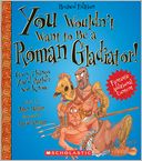You Wouldn't Want to Be a Roman Gladiator! (Revised Edition)