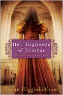 Her Highness, the Traitor by Susan Higginbotham: NOOK Book Cover