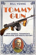 Tommy Gun: How General Thompson's Submachine Gun Wrote History