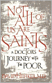 Not All of Us Are Saints: A Doctor's Journey with the Poor