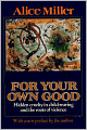 For Your Own Good: Hidden Cruelty in Child-Rearing and the Roots of Violence