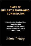 Diary of Hillary's Right Wing Conspirator: Exposing the Medias Lies while Battling Hillary's Far Left Reign in the Democratic Party 1993 1996