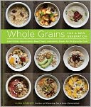 Whole Grains for a New Generation: Light Dishes, Hearty Meals, Sweet Treats, and Sundry Snacks for the Everyday Cook