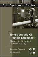 Emulsions and Oil Treating Equipment: Selection, Sizing and Troubleshooting