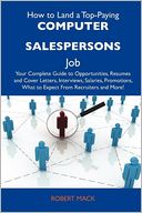 How to Land a Top-Paying Computer salespersons Job: Your Complete Guide to Opportunities, Resumes and Cover Letters, Interviews, Salaries, Promotions, What to Expect From Recruiters and More