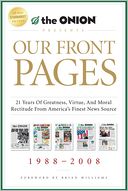 Our Front Pages: 21 Years of Greatness, Virtue, and Moral Rectitude from America's Finest News Source