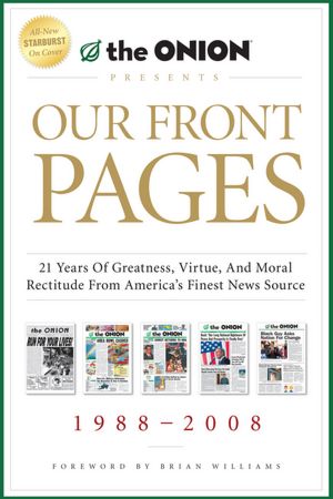 Our Front Pages: 21 Years of Greatness, Virtue, and Moral Rectitude from America's Finest News Source