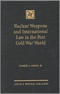 Nuclear Weapons and International Law in the Post Cold War World