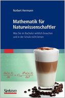 Mathematik fur Naturwissenschaftler: Was Sie im Bachelor wirklich brauchen und in der Schule nicht lernen