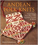 Andean Folk Knits: Great Designs from Peru, Chile, Argentina, Ecuador & Bolivia