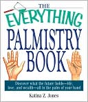 The Everything Palmistry Book: Discover What the Future Holds--Life, Love, and Wealth--All in the Palm of Your Hand