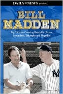 Bill Madden: My 25 Years Covering Baseball's Heroes, Scoundrels, Triumphs and Tragedies