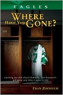 Eagles Where Have You Gone?: Catching Up with Chuck Bednarik, Tim Rossovich, Jeff Kemp and Other Eagles of Old