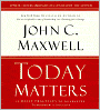 Today Matters: 12 Daily Practices to Guarantee Tomorrow's Success